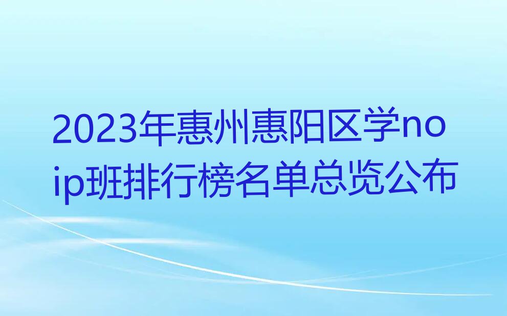 2023年惠州惠阳区学noip班排行榜名单总览公布