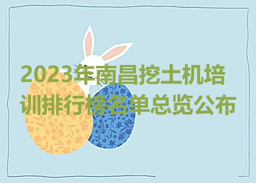 2023年南昌挖土机培训排行榜名单总览公布