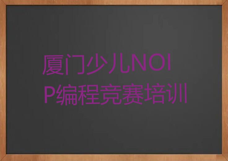 2023年厦门海沧区哪里有学少儿NOIP编程竞赛的排行榜榜单一览推荐