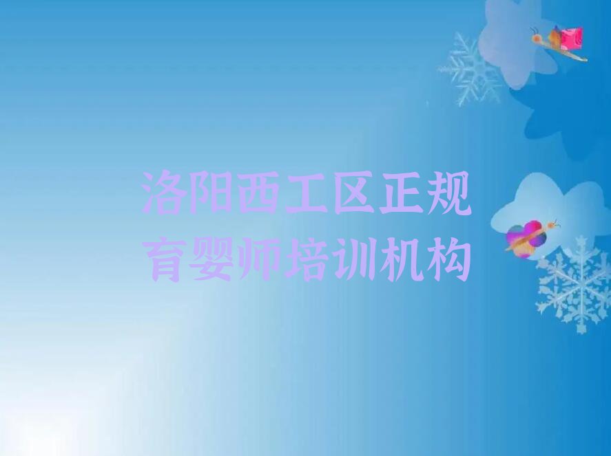 2023年洛阳雪绒花学育婴师哪个培训学校好排行榜名单总览公布