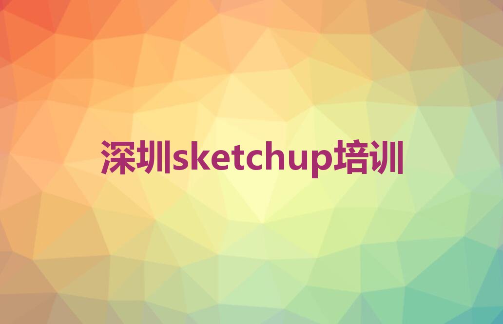 深圳南山区蛇口街道sketchup学校一般怎么收费排行榜按口碑排名一览表