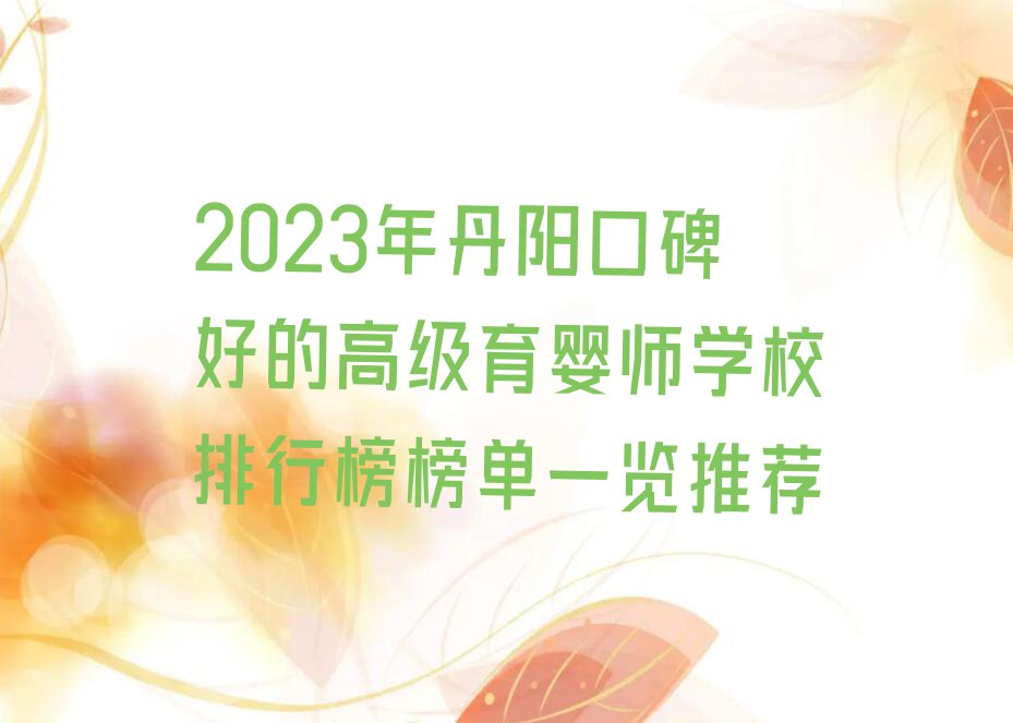 2023年丹阳口碑好的高级育婴师学校排行榜榜单一览推荐