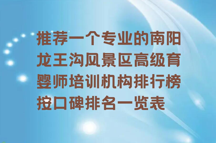 推荐一个专业的南阳龙王沟风景区高级育婴师培训机构排行榜按口碑排名一览表