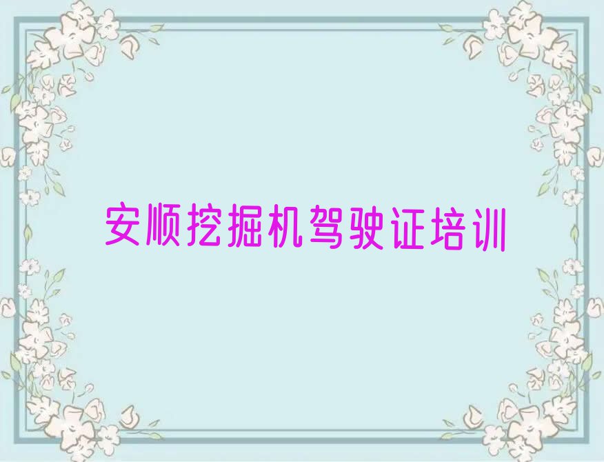 2023年安顺羊昌布依族苗族乡挖掘机驾驶证培训多少费用排行榜按口碑排名一览表