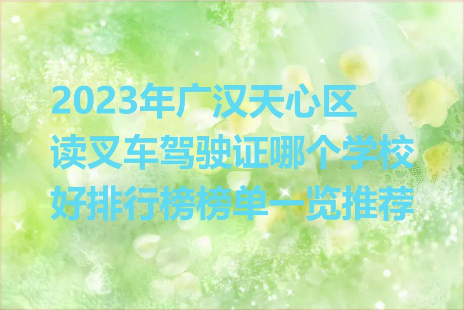 2023年广汉天心区读叉车驾驶证哪个学校好排行榜榜单一览推荐