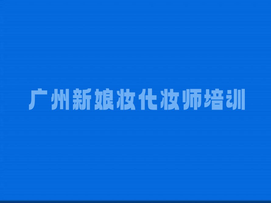 广州花都菲菲什么新娘妆化妆师培训学校好排行榜名单总览公布