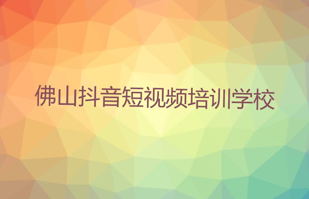 佛山陈村镇比较靠谱的抖音短视频培训机构在哪里排行榜按口碑排名一览表