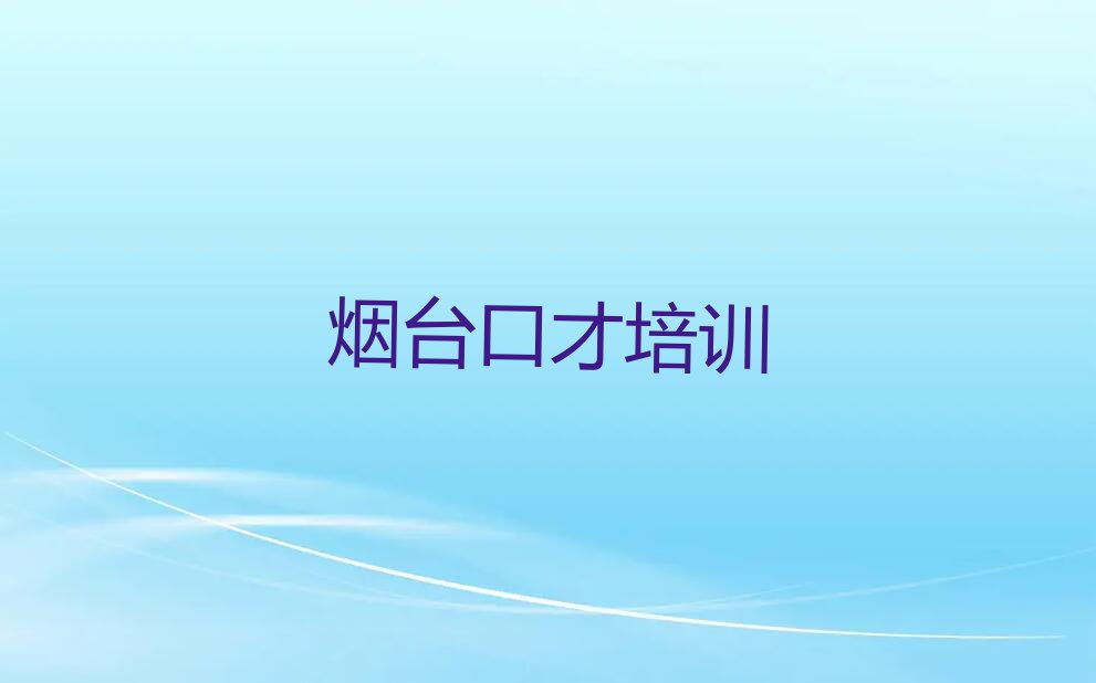 2023年烟台世回尧街道专业大学生演讲培训排行榜名单总览公布