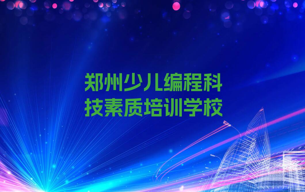 2023年郑州童程童美学少儿编程科技素质哪个学校比较好排行榜榜单一览推荐