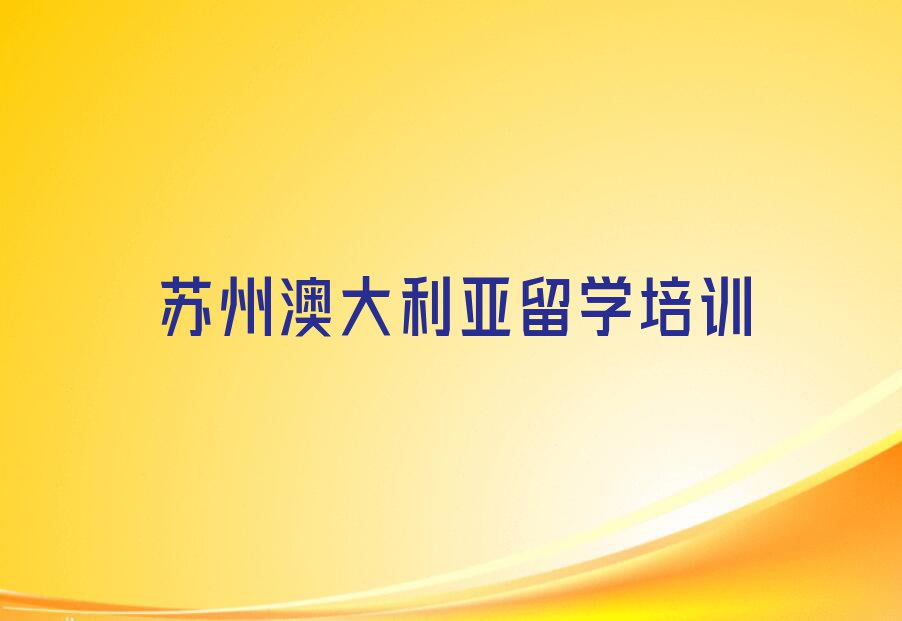 苏州相城区正规澳大利亚留学中介排名名单出炉