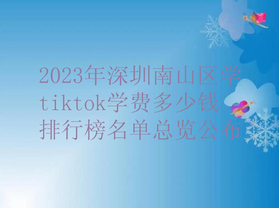 2023年深圳南山区学tiktok学费多少钱排行榜名单总览公布