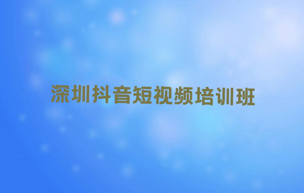 2023年深圳公明街道附近抖音短视频在哪学排行榜名单总览公布