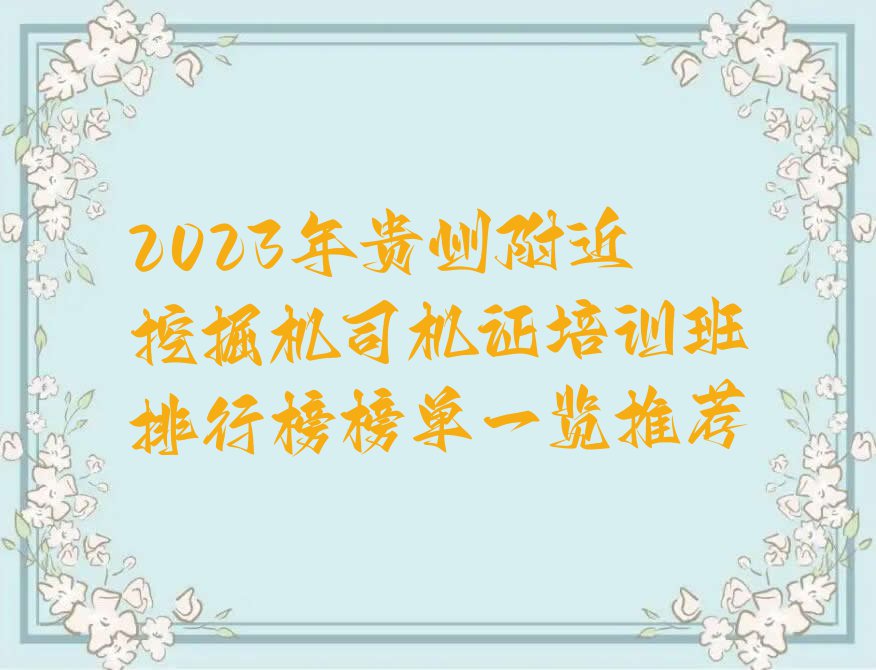 2023年贵州附近挖掘机司机证培训班排行榜榜单一览推荐