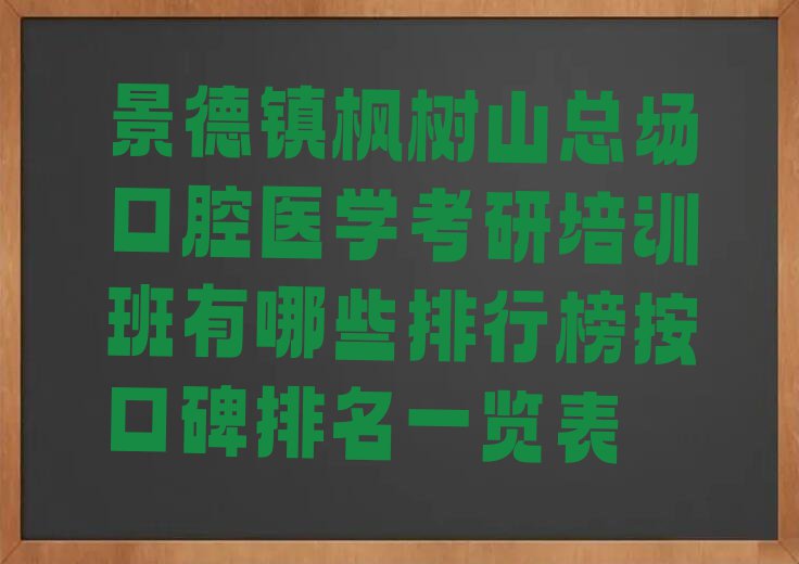 景德镇枫树山总场口腔医学考研培训班有哪些排行榜按口碑排名一览表