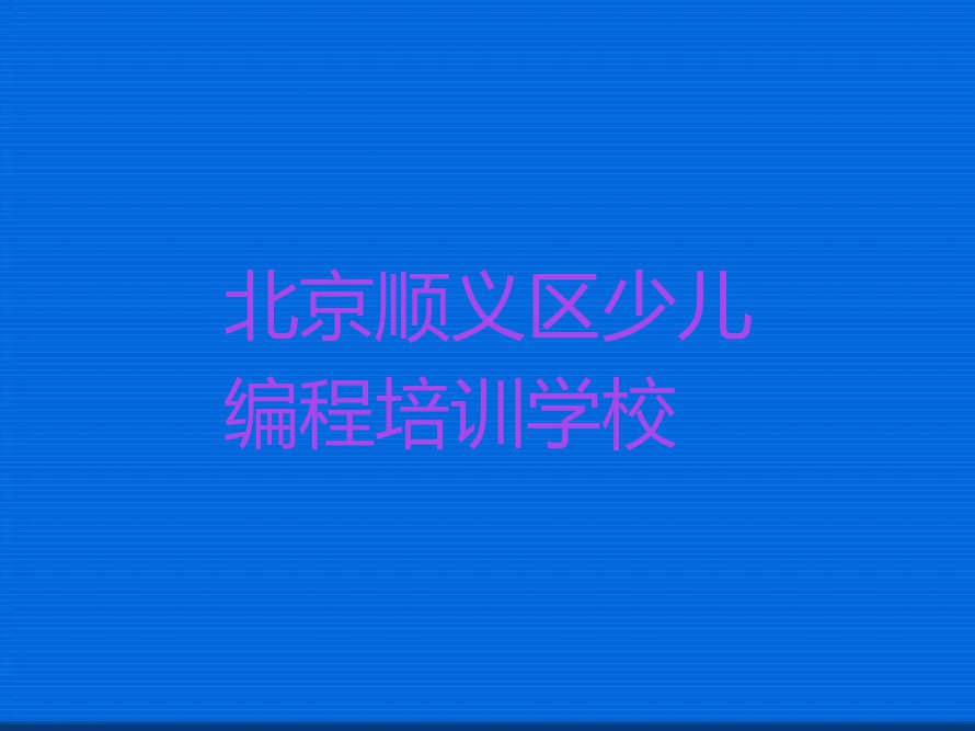 2023年北京天竺童程童美学青少年编程什么学校好排行榜榜单一览推荐