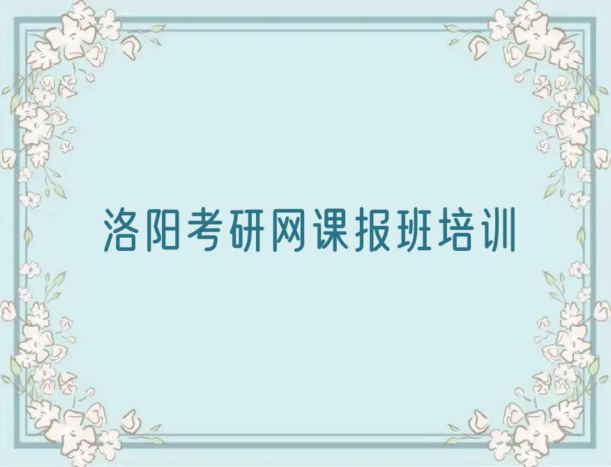 洛阳涧西区考研网课报班秋季培训班排行榜榜单一览推荐