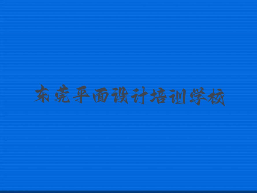 2023年东莞专业平面设计培训学校排行榜名单总览公布