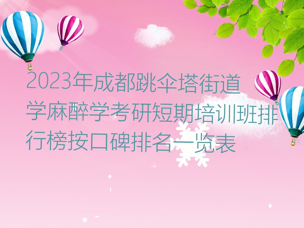 2023年成都跳伞塔街道学麻醉学考研短期培训班排行榜按口碑排名一览表