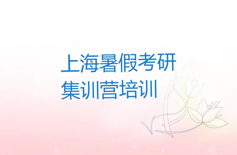 2023上海嘉定区哪家暑假考研集训营培训好名单排行榜今日推荐