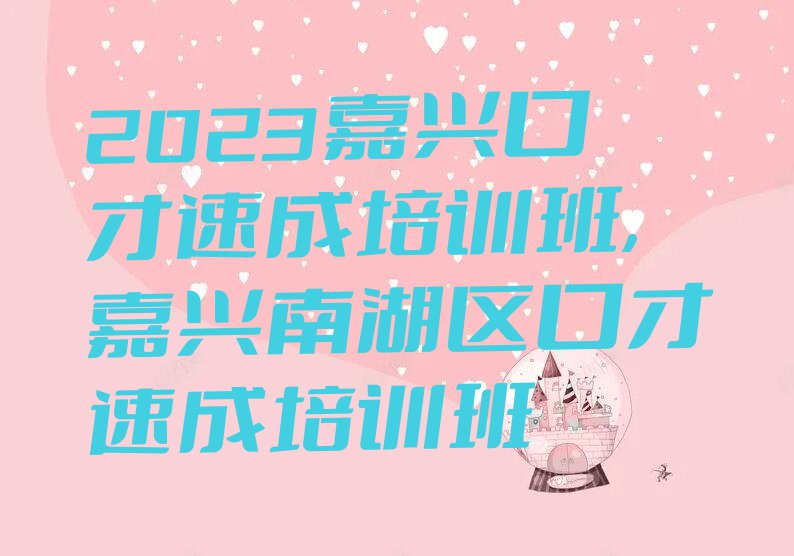 2023嘉兴口才速成培训班,嘉兴南湖区口才速成培训班