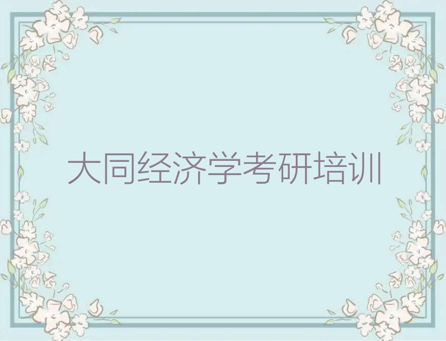 2023年10月份大同马军营乡经济学考研培训机构排行榜排行榜名单总览公布