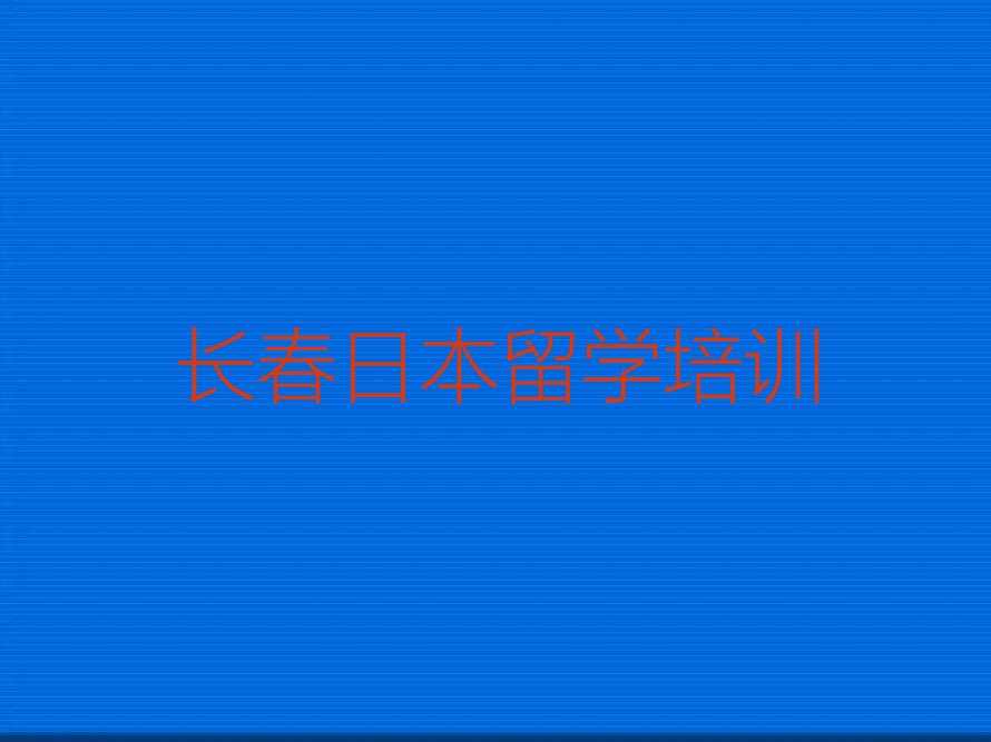 长春双阳区市十大日本留学中介十强今日名单盘点