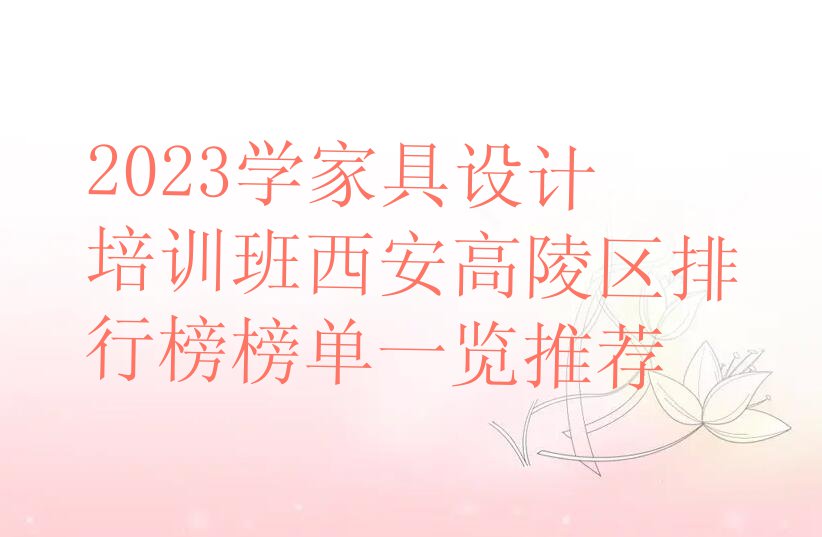 2023学家具设计培训班西安高陵区排行榜榜单一览推荐