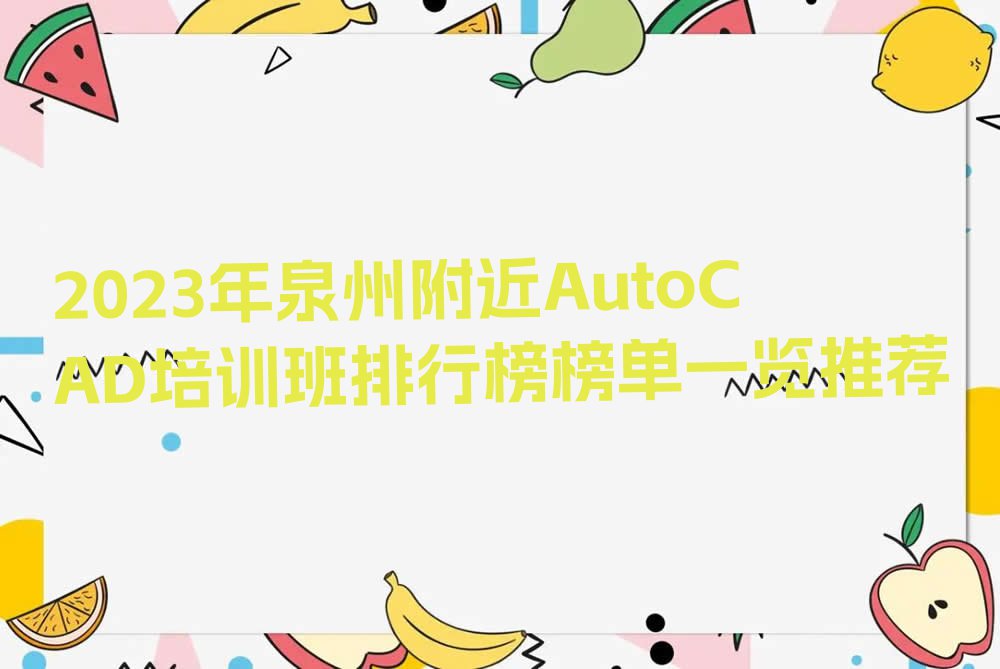 2023年泉州附近AutoCAD培训班排行榜榜单一览推荐