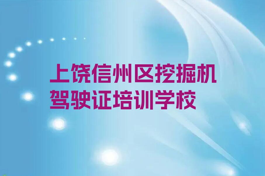 上饶信州区挖掘机驾驶证培训报名机构排行榜名单总览公布