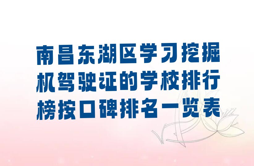 南昌东湖区学习挖掘机驾驶证的学校排行榜按口碑排名一览表