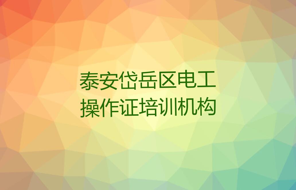 泰安岱岳区电工操作证学校哪家名气大排行榜名单总览公布