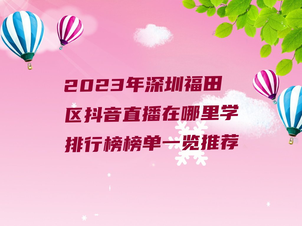 2023年深圳福田区抖音直播在哪里学排行榜榜单一览推荐