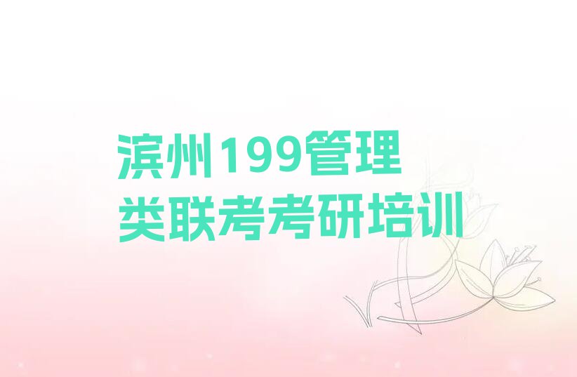 2023年11月份滨州199管理类联考考研培训排行榜榜单一览推荐