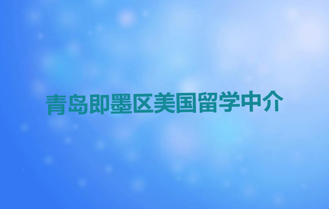 2023年青岛即墨区学美国留学的学校排名前十名单出炉