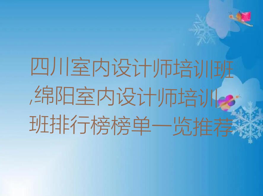 四川室内设计师培训班,绵阳室内设计师培训班排行榜榜单一览推荐