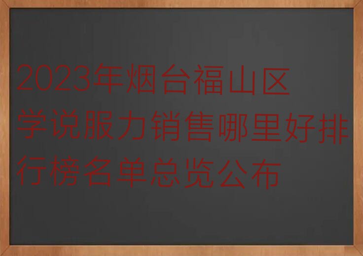 2023年烟台福山区学说服力销售哪里好排行榜名单总览公布