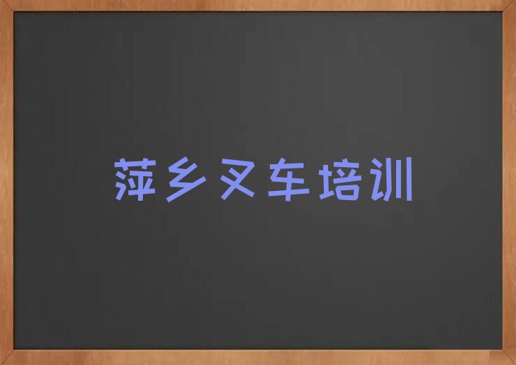 萍乡青山镇附近去哪学叉车排行榜名单总览公布