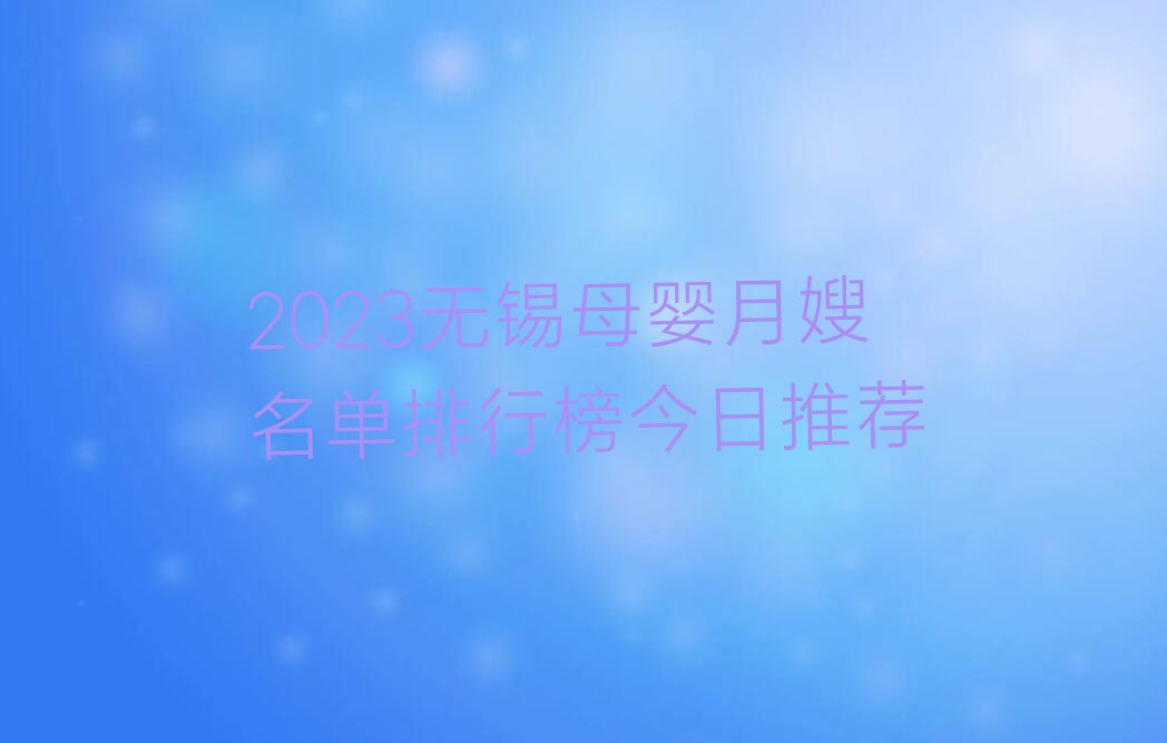 2023无锡母婴月嫂名单排行榜今日推荐