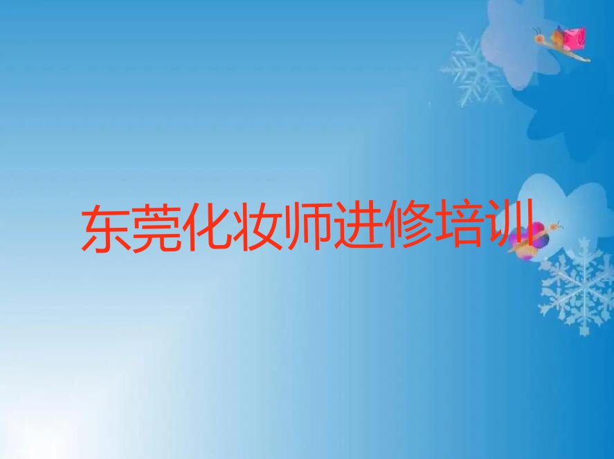 2023年东莞横沥化妆师进修哪个学校好排行榜榜单一览推荐