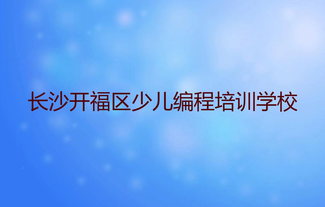 2023年长沙开福区学scratch去哪里好排行榜名单总览公布