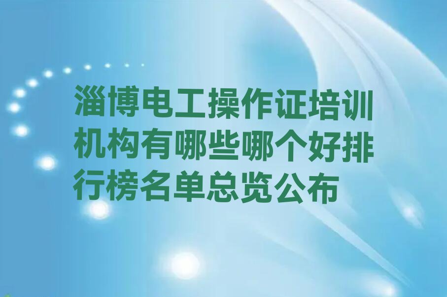 淄博电工操作证培训机构有哪些哪个好排行榜名单总览公布