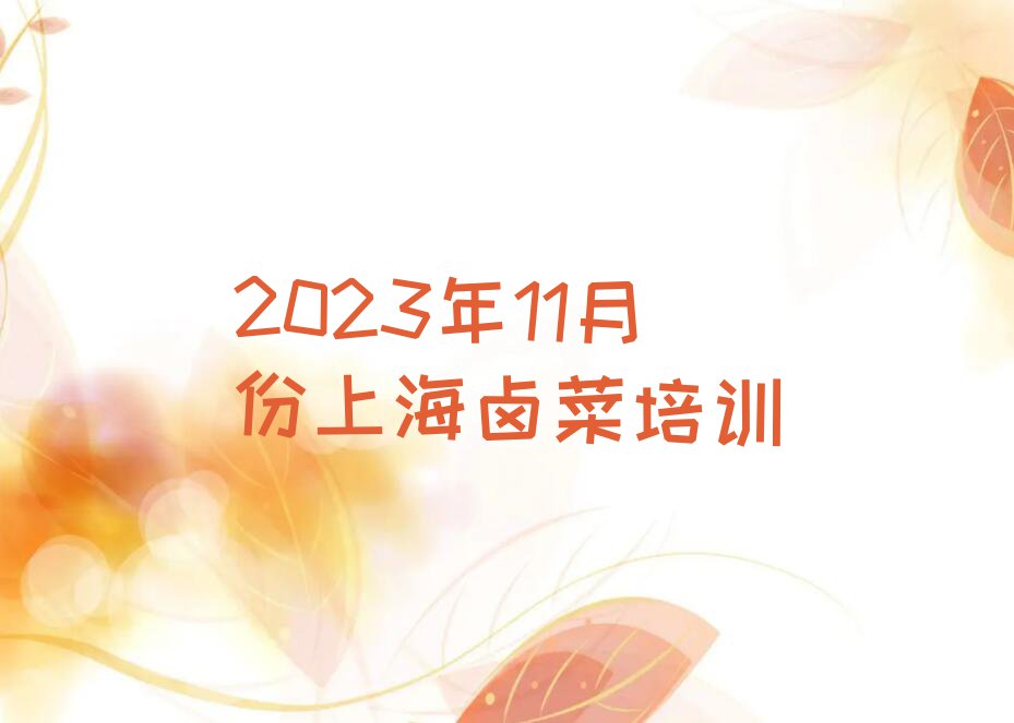 2023年11月份上海卤菜培训