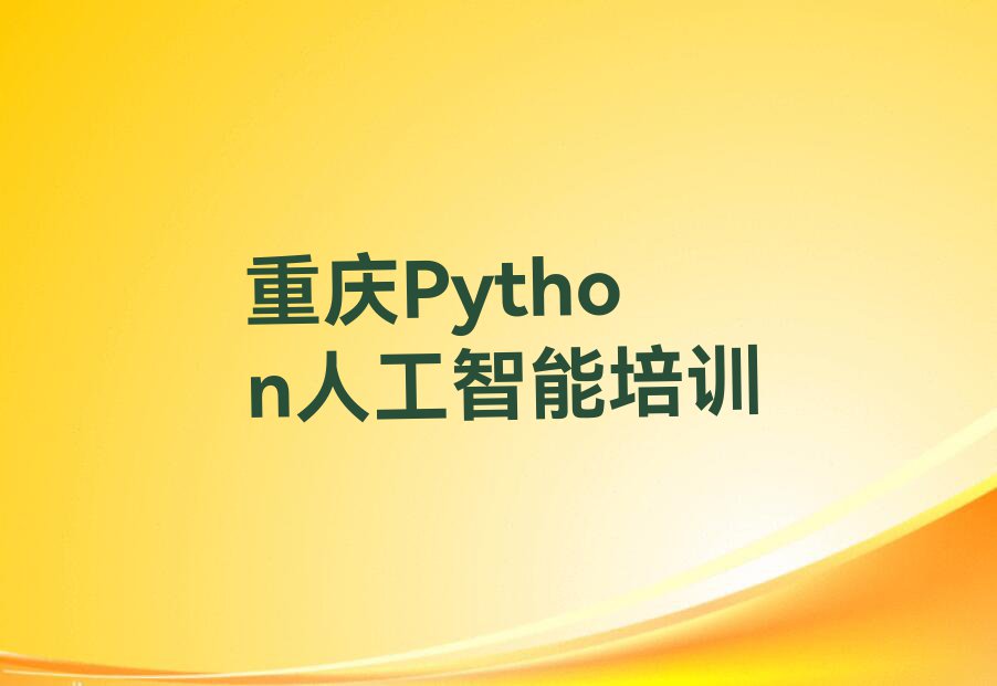 重庆大足区Python人工智能培训怎么样排行榜按口碑排名一览表