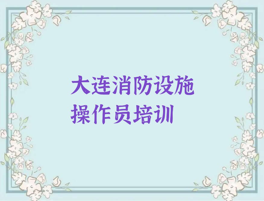 2023大连兴华街道哪个学校培训中级消防员排行榜名单总览公布