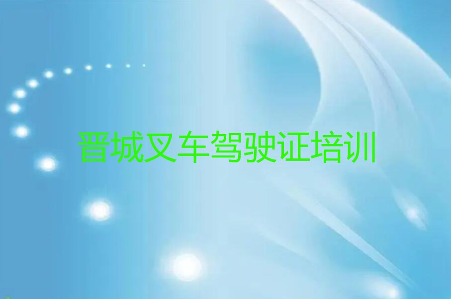 2023年晋城北石店镇学叉车驾驶证短期培训班排行榜按口碑排名一览表