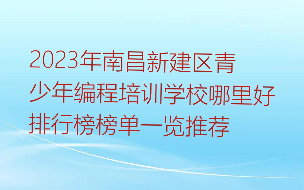 2023年南昌新建区青少年编程培训学校哪里好排行榜榜单一览推荐