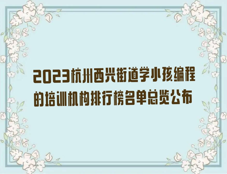 2023杭州西兴街道学小孩编程的培训机构排行榜名单总览公布