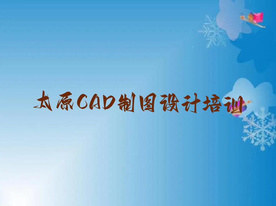 太原古交市CAD制图设计培训班哪家教得好排行榜名单总览公布