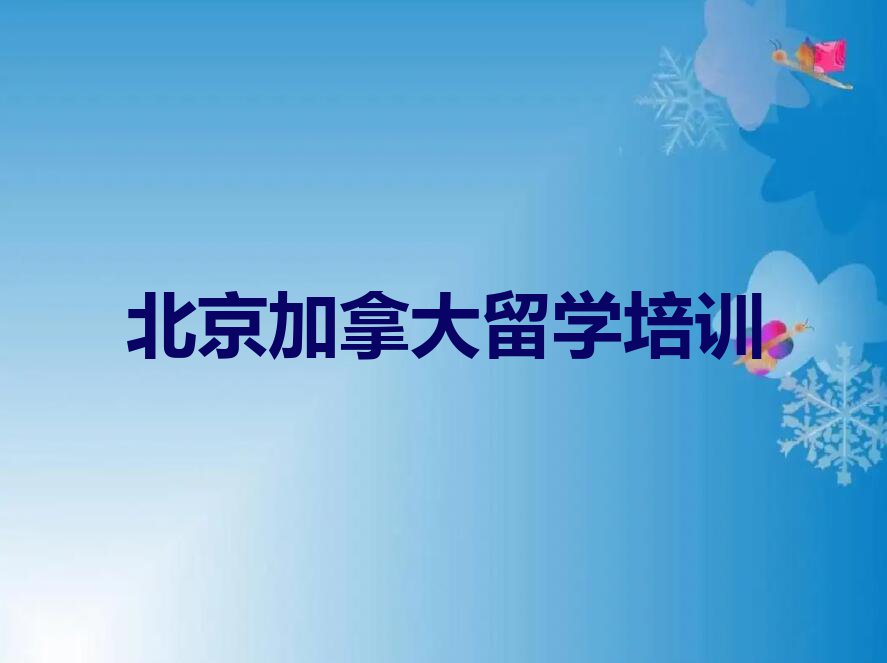 北京延庆区市加拿大留学中介十强名单汇总