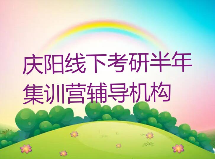 2023庆阳肖金镇学考研半年集训营那些培训学校排行榜名单总览公布